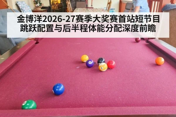 金博洋2026-27赛季大奖赛首站短节目跳跃配置与后半程体能分配深度前瞻